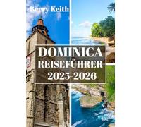 DOMINICA REISEFÜHRER 2025-2026 (VOLLFARBE): Eine Reise durch smaragdgrüne Regenwälder, vulkanische Wunder und die wilde Schönheit der Naturinsel