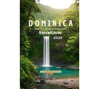 DOMINICA Reiseführer 2025: Eine Reise durch Verbundenheit, Kultur und karibische Stille