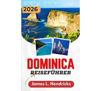 DOMINICA-REISEFÜHRER 2026: Ein praktischer Reisebegleiter für Wasserfälle, heiße Quellen, Küstenorte, Wanderwege und kulturelle EntdeckungenDie.
