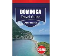 DOMINICA REISEFÜHRER 2026: Einfache karibische Ratschläge, wo man übernachten kann, was man sehen sollte, Wasserfälle und Regenwälder zu entdecken ... um die Naturinsel mühelos zu erleben.