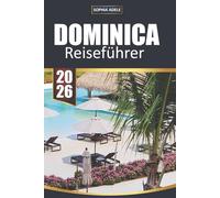 DOMINICA REISEFÜHRER 2026: Entdecken Sie die unberührte Schönheit, die reiche Kultur und die verborgenen Wunder des bestgehüteten Geheimnisses der Karibik