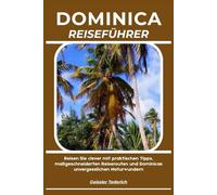 DOMINICA REISEFÜHRER: Reisen Sie clever mit praktischen Tipps, maßgeschneiderten Reiserouten und Dominicas unvergesslichen Naturwundern