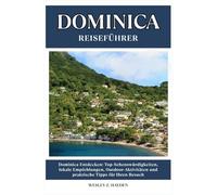DOMINICA REISEFÜHRER: Top-Sehenswürdigkeiten, lokale Empfehlungen, Outdoor-Aktivitäten und praktische Tipps für Ihren Besuch