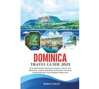 Dominica Travel Guide 2025: A Complete Guide to Dominica’s Nature, Culture, and Adventure - Explore Waterfalls, Rainforests, Volcanoes, and Hot Springs in the Caribbean’s Nature Isle