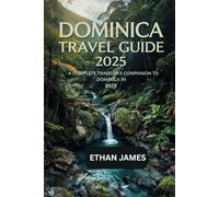 Dominica Travel Guide 2025: A Complete Traveler’s Companion to Dominica in 2025