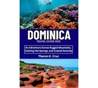DOMINICA TRAVEL GUIDE 2025: An Adventure Across Rugged Mountains, Calming Hot Springs, and Coastal Serenity