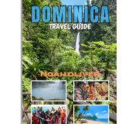 DOMINICA TRAVEL GUIDE 2025: Discover Hidden Waterfalls, Local Flavors, and Natural Wonders in the Heart of the Caribbean