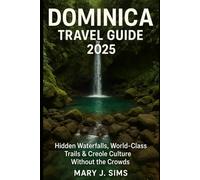 Dominica Travel Guide 2025: Hidden Waterfalls, World-Class Trails & Creole Culture Without the Crowds