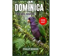 DOMINICA TRAVEL GUIDE 2026-2027: A Practical Companion to Roseau, Morne Trois Pitons, Eco-Lodges, Diving, and the Unspoiled Eastern Caribbean