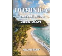 Dominica Travel Guide 2026-2027: Explore the Nature Island’s Volcanic Hot Springs, Rainforest Trails, Whale Watching, and Creole Culture with Local Tips, Itineraries, and Maps