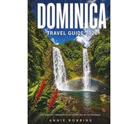 Dominica Travel Guide 2026: The Complete Companion to The Nature Isle of The Caribbean