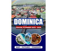 DOMINICA TRAVEL PLANNER 2025 - 2026: Discover Itineraries, Eco-Friendly, Festivals, Local Food, Adventure Planning, Bucket List Pages & Bonus ... an Unforgettable Journey to the Nature Island