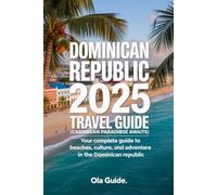 Dominican Republic 2025 Travel Guide: The Ultimate Companion to Beaches, Culture, Food, Nature, Festivals & Off-the-Beaten-Path Adventures