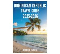 DOMINICAN REPUBLIC TRA VEL GUIDE 2025-2026: Discover the Island's Rich Culture and Stunning Landscapes