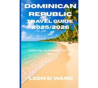 DOMINICAN REPUBLIC TRAVEL GUIDE 2025/2026: Essential Tips, Top Destinations and Hidden Gems