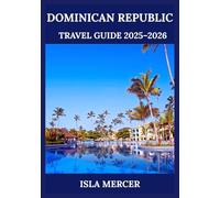 DOMINICAN REPUBLIC TRAVEL GUIDE 2025-2026: Explore Caribbean Beaches, Culture, Cuisine & Adventure with Local Insights