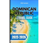 DOMINICAN REPUBLIC TRAVEL GUIDE 2025 2026: Exploring Beaches,Heritage, Hidden Gems, and Everyday Life