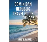 DOMINICAN REPUBLIC TRAVEL GUIDE 2025-2026: The Vibrant Culture and Stunning Landscapes of the Caribbean Paradise