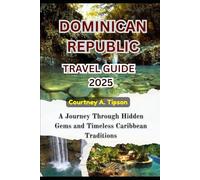 DOMINICAN REPUBLIC TRAVEL GUIDE 2025: A Journey Through Hidden Gems and Timeless Caribbean Traditions
