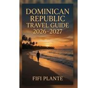 Dominican Republic Travel Guide 2026-2027: A First Time Explorer's Companion to Nature, Conservation and Smart Experiences