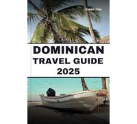 DOMINICAN TRAVEL GUIDE 2025: Relax on White-Sand Beaches, Explore Lush Jungles, Savor Caribbean Flavors, and Insider Tips for a Tropical Getaway.