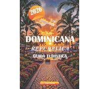 DOMINICANA REPUBBLICA GUIDA TURISTICA 2026: Esplora le migliori spiagge, la storia coloniale, il cibo locale, le avventure all'aria aperta e le gemme nascoste in tutta l'isola caraibica