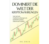 DOMINIERT DIE WELT DER KRYPTOWÄHRUNGEN: Wie Sie trotz Marktschwankungen ein konstantes passives Einkommen erzielen (kryptowährung, kryptowährungen, ... cryptoassets, crypto trading, cryptocoins)