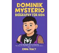 Dominik Mysterio Biography for Kids: From Ringside Kid to Superstar - The Story of a Boy Who Grew Up to Wrestle Like a Hero