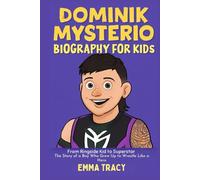 Dominik Mysterio Biography for Kids: From Ringside Kid to Superstar - The Story of a Boy Who Grew Up to Wrestle Like a Hero