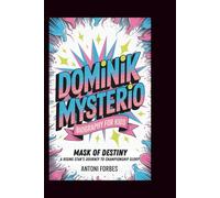 DOMINIK MYSTERIO: Mask of Destiny, A Rising Star's Journey to Championship Glory
