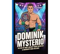 DOMINIK MYSTERIO: The Rise of WWE’s Boldest Young Superstar (A Biography Book for Kids)