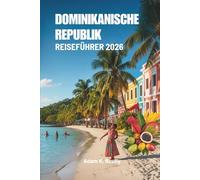 DOMINIKANISCHE REPUBLIK REISEFÜHRER 2026: Entdecken Sie die atemberaubenden Strände und die lebendige Kultur der Karibik