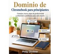 Dominio de Chromebook para principiantes: Consejos, trucos, atajos de productividad y soluciones a problemas para cada usuario.