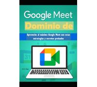 Dominio de Google Meet: Aproveche al máximo Google Meet con estas estrategias y secretos probados