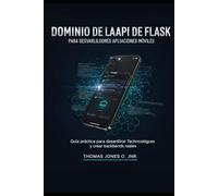 Dominio de la API de Flask para desarrolladores de aplicaciones móviles: Guía práctica para desarrollar habilidades tecnológicas y crear backends reales