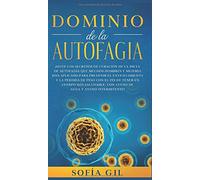 Dominio de la Autofagia: ¡Sigue los secretos de curación de la dieta de autofagia que muchos hombres y mujeres han aplicado para prevenir el ... el fin de tener un cuerpo más saludable, con