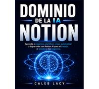 Dominio de la IA de Notion: Aprende a organizar, planificar, crear, automatizar y lograr más con Notion AI para el trabajo, el estudio y los negocios.