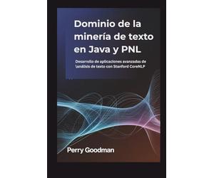 Dominio de la minería de texto en Java y PNL: Desarrollo de aplicaciones avanzadas de análisis de texto con Stanford CoreNLP