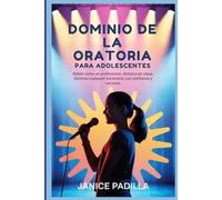 Dominio de la oratoria para adolescentes: Habla como un profesional, destaca en clase, domina cualquier escenario con confianza y carisma.