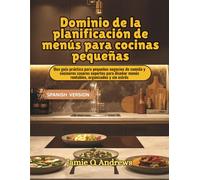 Dominio de la planificación de menús para cocinas pequeñas: Una guía práctica para pequeños negocios de comida y cocineros caseros expertos para diseñar menús rentables, organizados y sin estrés