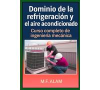 “Dominio de la refrigeración y el aire acondicionado: Curso completo de ingeniería mecánica”
