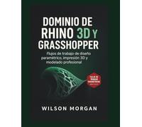 Dominio de Rhino 3D y Grasshopper: Flujos de trabajo de diseño paramétrico, impresión 3D y modelado profesional (Serie de diseño CAD y 3D para principiantes)