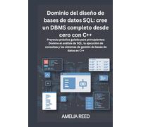 Dominio del diseño de bases de datos SQL: cree un DBMS completo desde cero con C++: Proyecto práctico guiado para principiantes: Domine el análisis de ... sistemas de gestión de bases de datos en C++