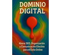 Dominio Digital: Ahora: SEO, Organización y Comunicación Efectiva para el Éxito Online (Mentalidad Imparable & IA)