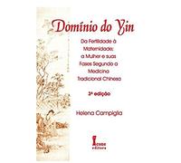 Domínio do Yin. Da Fertilidade à Maternidade, a Mulher e Suas Fases na Medicina Tradicional Chinesa