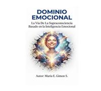 DOMINIO EMOCIONAL: La Vía De La Supraconsciencia Basado en la Inteligencia Emocional