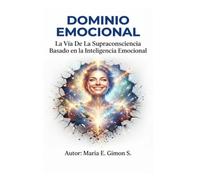 DOMINIO EMOCIONAL: La Vía De La Supraconsciencia Basado en la Inteligencia Emocional