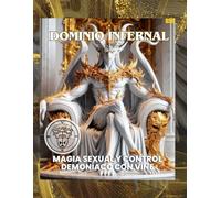 DOMINIO INFERNAL: MAGIA SEXUAL Y CONTROL DEMONÍACO CON VINE: INFERNAL DOMINION: DEMONIC SEXUAL MAGIC AND CONTROL WITH VINI