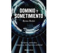 Dominio y sometimiento: Esclavos, animales, máquinas, inteligencia artificial: 882 (Alianza Ensayo)