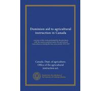 Dominion aid to agricultural instruction in Canada: a review of the work performed by the provinces with the moneys granted under the agricultural ... act during the four year period, 1913-1917